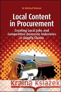 Local Content in Procurement: Creating Local Jobs and Competitive Domestic Industries in Supply Chains Warner, Michael 9781906093648 Greenleaf Publishing