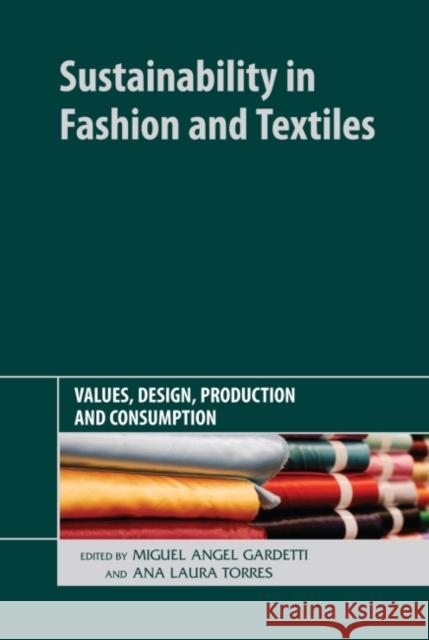 Sustainability in Fashion and Textiles : Values, Design, Production and Consumption Miguel Angel Gardetti Ana Laura Torres  9781906093785