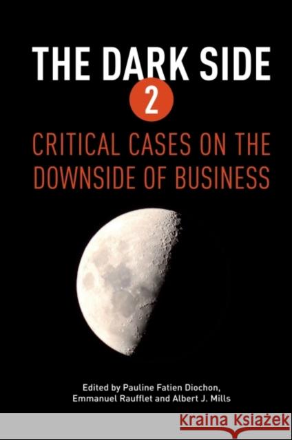 The Dark Side 2 : Critical Cases on the Downside of Business Pauline Fatien Diochon Albert J. Mills Emmanuel Raufflet 9781906093976 Greenleaf Publishing