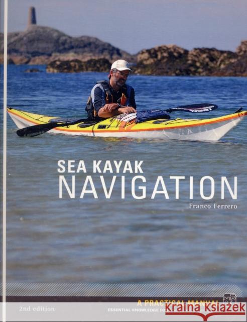 Sea Kayak Navigation: A Practical Manual, Essential Knowledge for Finding Your Way at Sea Franco Ferrero 9781906095031 Pesda Press