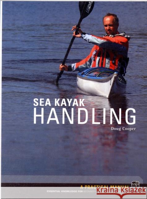 Sea Kayak Handling: A Practical Manual, Essential Knowledge for Beginner and Intermediate Paddlers Doug Cooper 9781906095185 Pesda Press