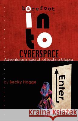 Barefoot Into Cyberspace: Adventures in Search of Techno-Utopia Hogge, Becky 9781906110505 Rebecca Hogge