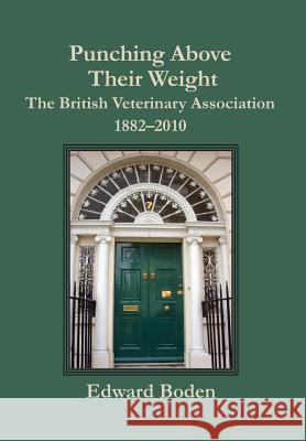Punching Above Their Weight: The British Veterinary Association, 1882-2010 Boden, Edward 9781906113100 Winchester University Press