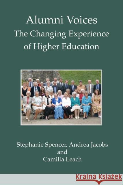 Alumni Voices: The Changing Experience of Higher Education Stephanie Spencer, Andrea Jacobs, Camilla Leach 9781906113155 Winchester University Press