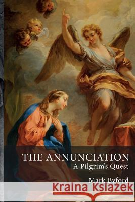 The Annunciation: A Pilgrim's Quest Mark Byford   9781906113254 Winchester University Press