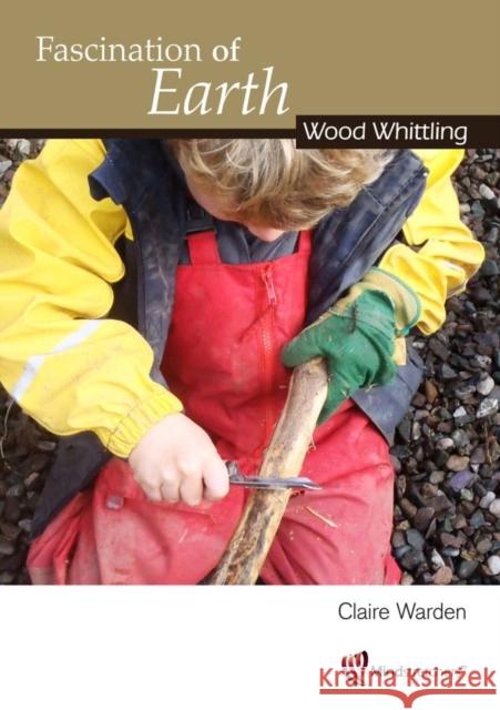 Fascination of Earth: Wood Whittling Claire Warden 9781906116125