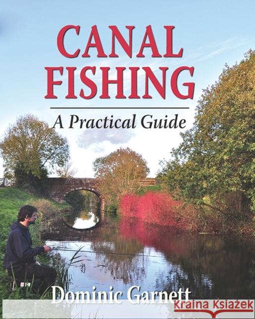 Canal Fishing: A Practical Guide Dominic Garnett 9781906122645