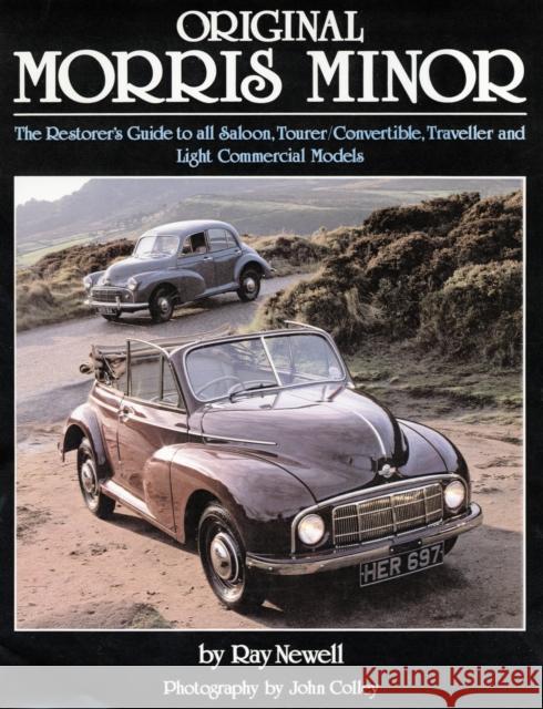 Original Morris Minor: The Restorer's Guide to All Saloon, Tourer, Convertible, Traveller and Light Commercial Models Ray Newell 9781906133030