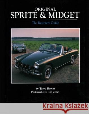 Original Sprite and Midget: The Restorer's Guide to All Austin-Healey and MG Models, 1958-79 Terry Horler 9781906133337 Herridge & Sons Ltd