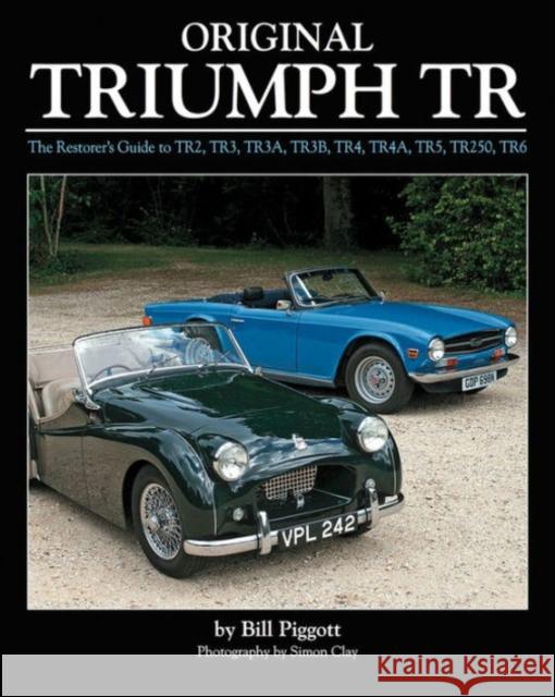 Original Triumph Tr: The Restorer's Guide to Tr2, Tr3, Tr3a, Tr3b, Tr4, Tr4a, Tr5, Tr250, TR6 Bill Piggott 9781906133689 Herridge & Sons Ltd