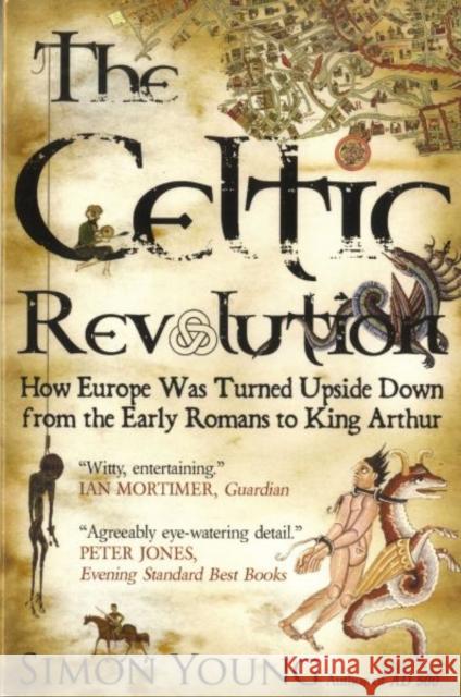 Celtic Revolution: How Europe Was Turned Upside Down from the Early Romans to King Arthur Simon Young 9781906142421
