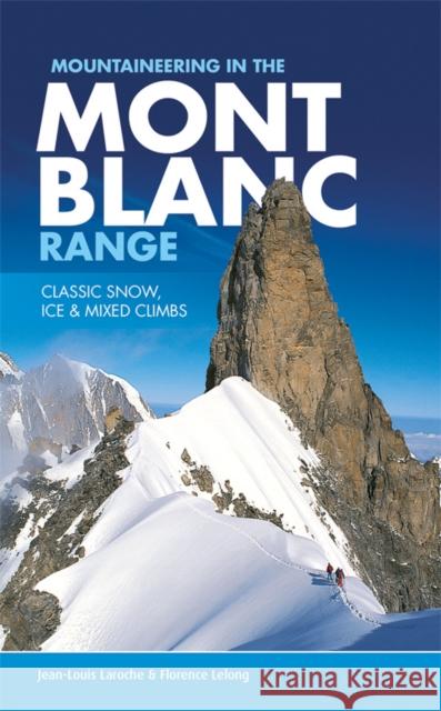 Mountaineering in the Mont Blanc Range: Classic snow, ice & mixed climbs Jean-Louis Laroche, Florence LeLong, D. S. B. Wright 9781906148812