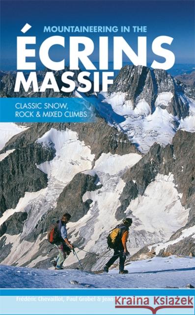 Mountaineering in the Ecrins Massif: Classic snow, rock & mixed climbs Frederic Chevaillot, Paul Grobel, Jean-Rene Minelli, Paul Henderson 9781906148829 Vertebrate Publishing Ltd