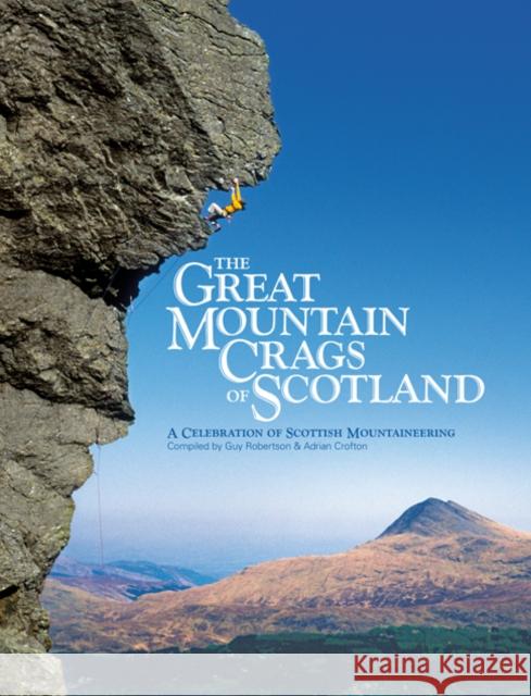 The Great Mountain Crags of Scotland: A Celebration of Scottish Mountaineering Guy Robertson, Adrian Crofton 9781906148898 Vertebrate Publishing Ltd