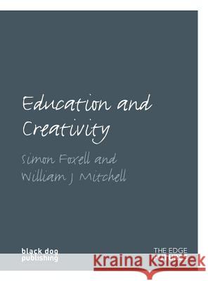 Education and Creativity: Edge Futures William J. Mitchell, Simon Foxell 9781906155100 Black Dog Press