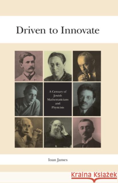 Driven to Innovate: A Century of Jewish Mathematicians and Physicists James, Ioan 9781906165222