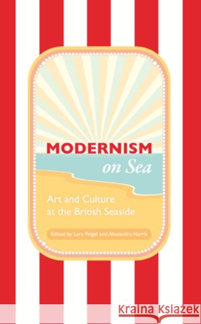 Modernism on Sea: Art and Culture at the British Seaside Feigel, Lara 9781906165406