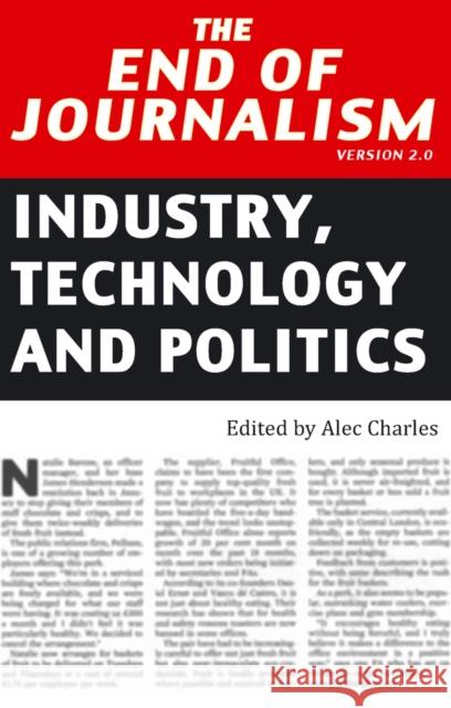 The End of Journalism- Version 2.0: Industry, Technology and Politics Charles, Alec 9781906165482