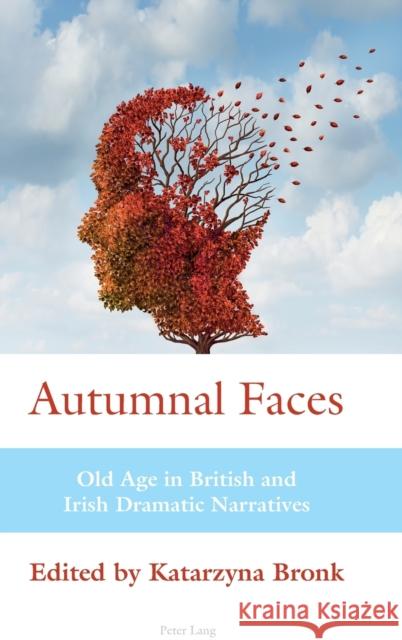 Autumnal Faces: Old Age in British and Irish Dramatic Narratives Bronk, Katarzyna 9781906165598