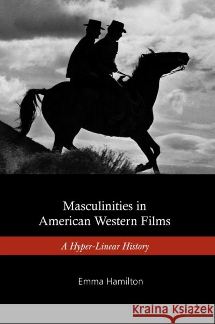 Masculinities in American Western Films: A Hyper-Linear History Hamilton, Emma 9781906165604 Peter Lang Ltd, International Academic Publis