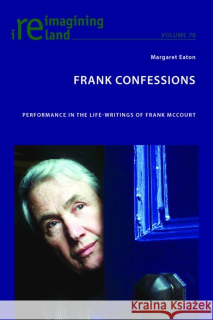 Frank Confessions: Performance in the Life-Writings of Frank McCourt Maher, Eamon 9781906165611 Peter Lang Ltd