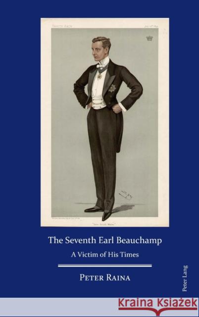 The Seventh Earl Beauchamp: A Victim of His Times Raina, Peter 9781906165628