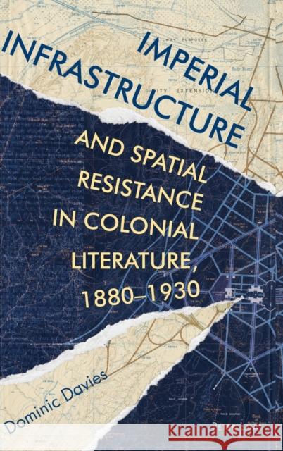 Imperial Infrastructure and Spatial Resistance in Colonial Literature, 1880-1930 Dominic Davies 9781906165888 Peter Lang Ltd, International Academic Publis