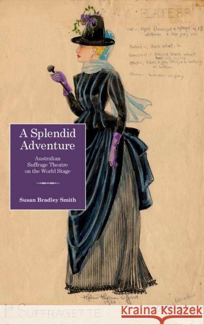 A Splendid Adventure; Australian Suffrage Theatre on the World Stage Bradley Smith, Susan 9781906165901