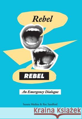Rebel, Rebel: An Emergency Dialogue Susana Medina Roc Sandford 9781906180133