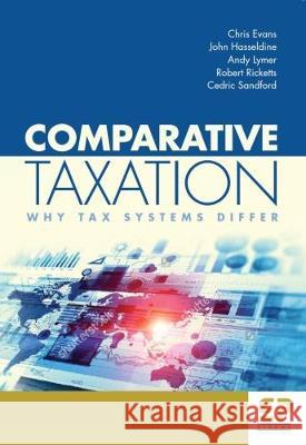 Comparative Taxation: Why tax systems differ: 2017 Chris Evans, John Hasseldine, Andy Lymer, Robert Ricketts, Cedric Sandford 9781906201364 Fiscal Publications