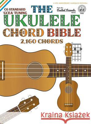 The Ukulele Chord Bible: GCEA Standard C6 Tuning 2,160 Chords Richards, Tobe a. 9781906207625