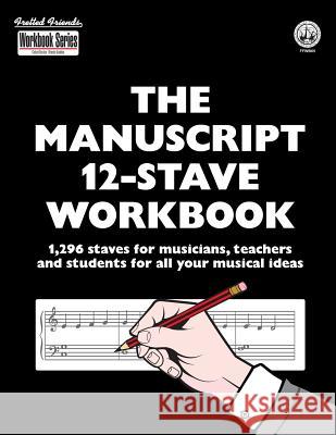 The Manuscript 12-Stave Workbook: 1,296 staves for musicians, teachers and students for all your musical ideas Richards, Tobe a. 9781906207946