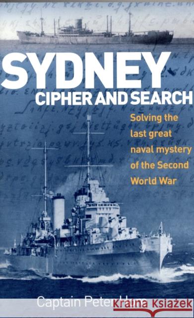 Sydney Cipher and Search: Solving the Last Great Naval Mystery of the Second World Wa Capt Hore, Peter 9781906266080 0