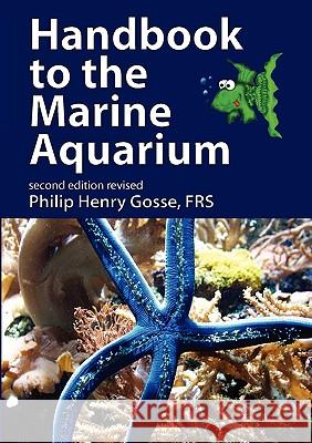 Handbook to the Marine Aquarium : Containing Practical Instructions for Constructing, Stocking, and Maintaining a Tank, and for Collecting Plants and Animals Philip Henry Gosse 9781906267186 Euston Grove Press