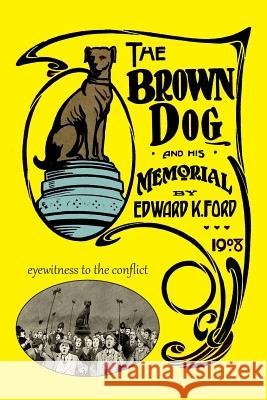 The Brown Dog and His Memorial Edward K. Ford 9781906267346