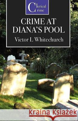 The Crime at Diana's Pool Victor L. Whitechurch 9781906288051 OSTARA PUBLISHING