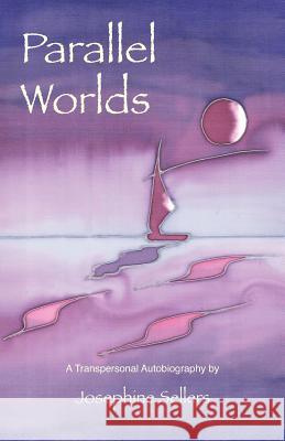 Parallel Worlds: A Transpersonal Autobiography Josephine Sellers, Lisa Dickinson 9781906289195