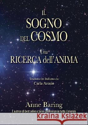 Il Sogno del Cosmo: una ricerca dell'anima Anne Baring, Robin Baring, Carla Arosio 9781906289539 Archive Publishing
