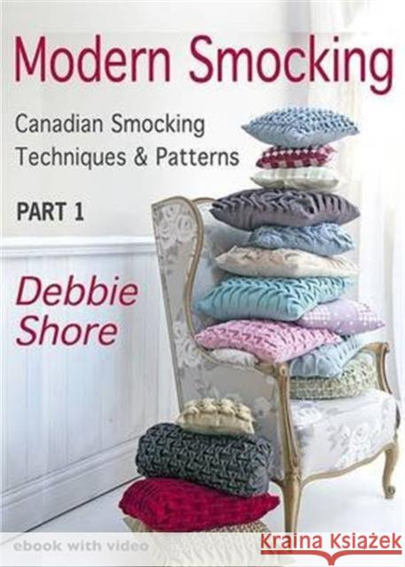 Modern Smocking: Canadian Smocking Techniques and Patterns Debbie Shore 9781906314521