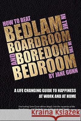 How to Beat Bedlam in the Boardroom and Boredom in the Bedroom Jane Gunn 9781906316471