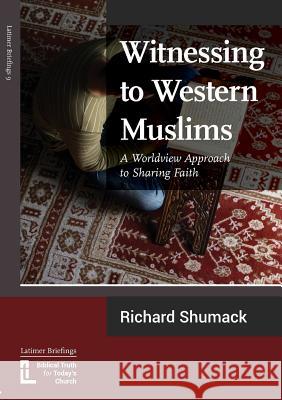 Witnessing to Western Muslims - A Worldview Approach to Western Faith Richard Shumack 9781906327002 Latimer Trust
