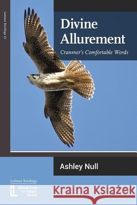 Divine Allurement: Cranmer's Comfortable Words Ashley J. Null 9781906327231 Latimer Trust