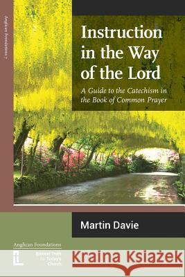 Instruction in the Way of the Lord: A Guide to the Catechism in the Book of Common Prayer Davie, Martin 9781906327255