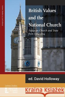 British Values and the National Church: Essays on Church and State 1964-2014 Max a. C. Warren David R. J. Holloway O. Raymond Johnston 9781906327293 Latimer Trust
