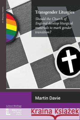 Transgender Liturgies: Should the Church of England develop liturgical materials to mark gender transition? Davie, Martin 9781906327491