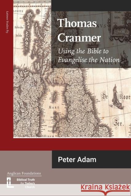 Thomas Cranmer: Using the Bible to Evangelize the Nation Peter Adam 9781906327620