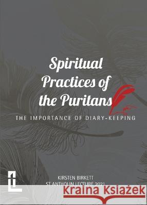 Spiritual Practices of the Puritans: The Importance of Diary-keeping Birkett, Kirsten 9781906327750 Latimer Trust