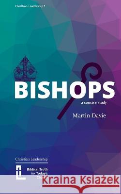 Bishops: A Concise Study Davie, Martin 9781906327774 Latimer Trust