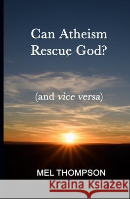 Can Atheism Rescue God?: (and vice versa) Mel Thompson 9781906385965 Brimstone Press