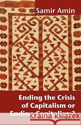 Ending the Crisis of Capitalism or Ending Capitalism? Samir Amin, Victoria Bawtree 9781906387808 Pambazuka Press
